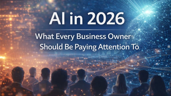 AI in 2026: What Every Business Owner Should Be Paying Attention To
